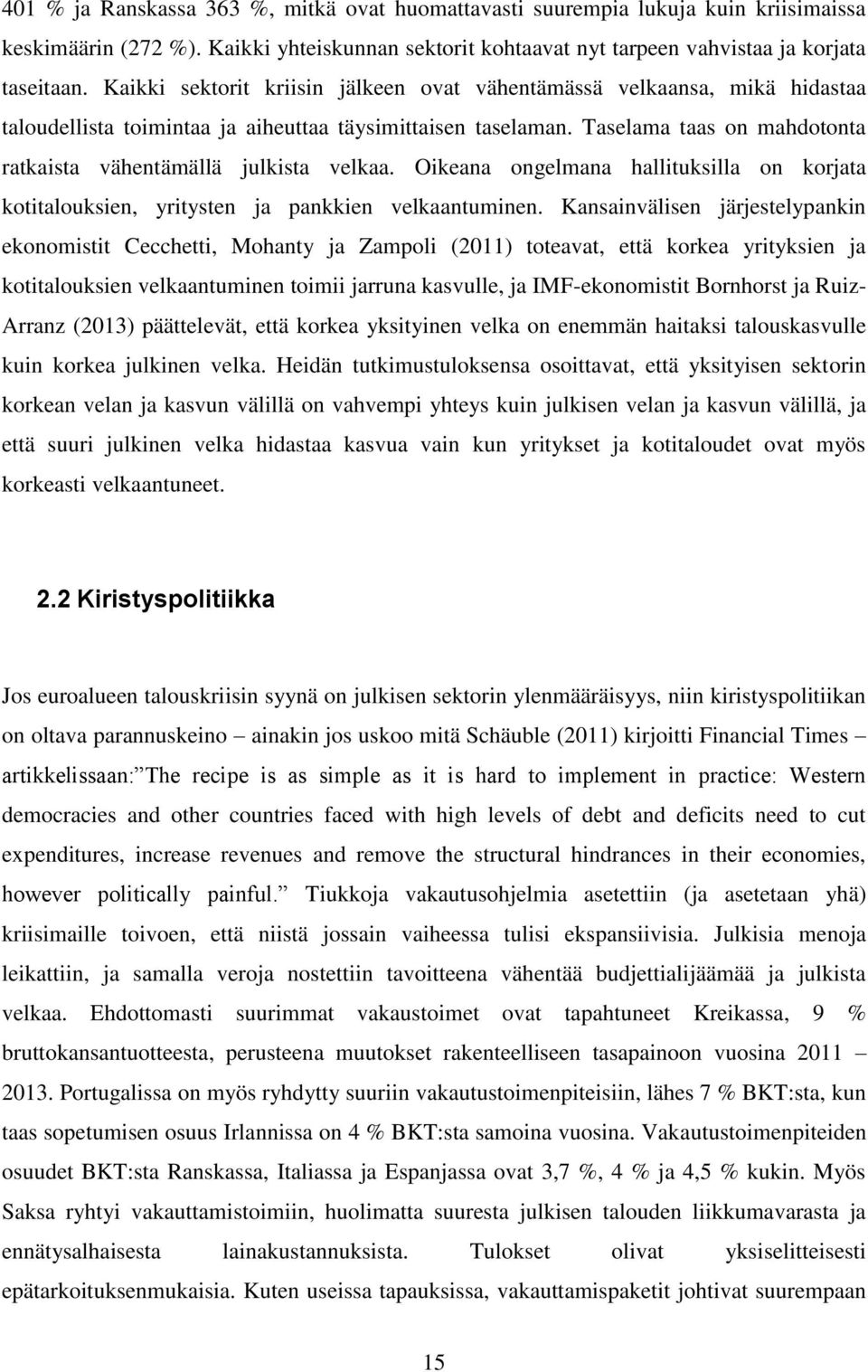 Taselama taas on mahdotonta ratkaista vähentämällä julkista velkaa. Oikeana ongelmana hallituksilla on korjata kotitalouksien, yritysten ja pankkien velkaantuminen.