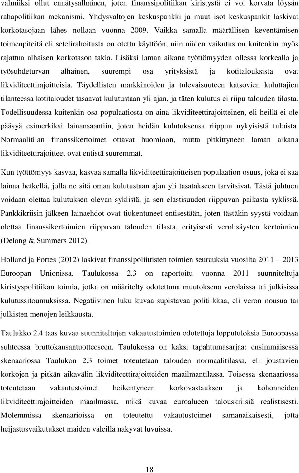 Vaikka samalla määrällisen keventämisen toimenpiteitä eli setelirahoitusta on otettu käyttöön, niin niiden vaikutus on kuitenkin myös rajattua alhaisen korkotason takia.