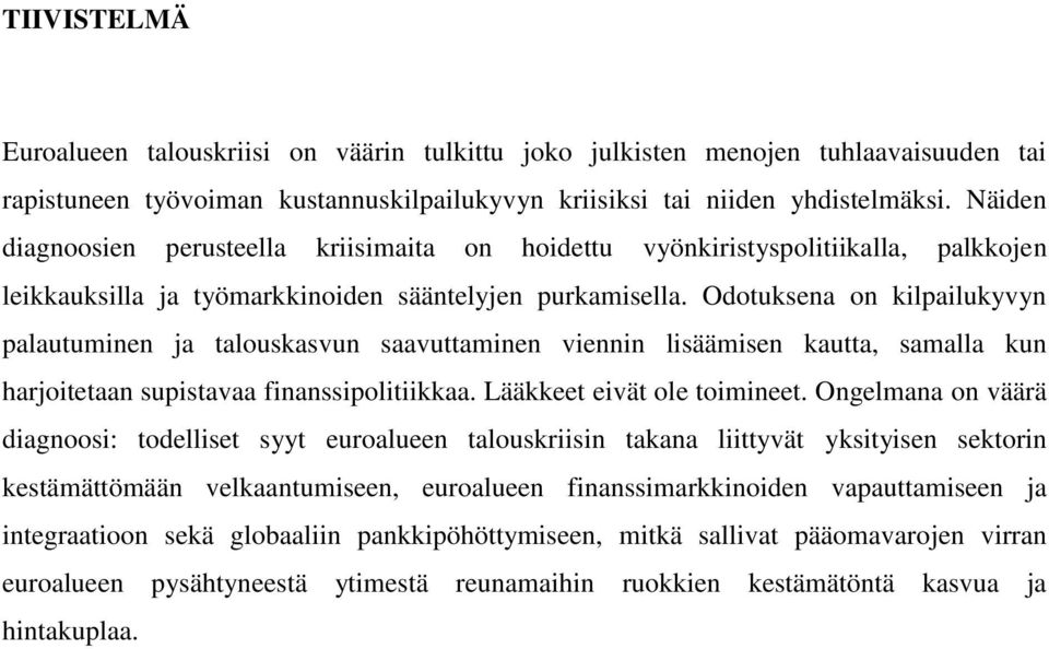 Odotuksena on kilpailukyvyn palautuminen ja talouskasvun saavuttaminen viennin lisäämisen kautta, samalla kun harjoitetaan supistavaa finanssipolitiikkaa. Lääkkeet eivät ole toimineet.