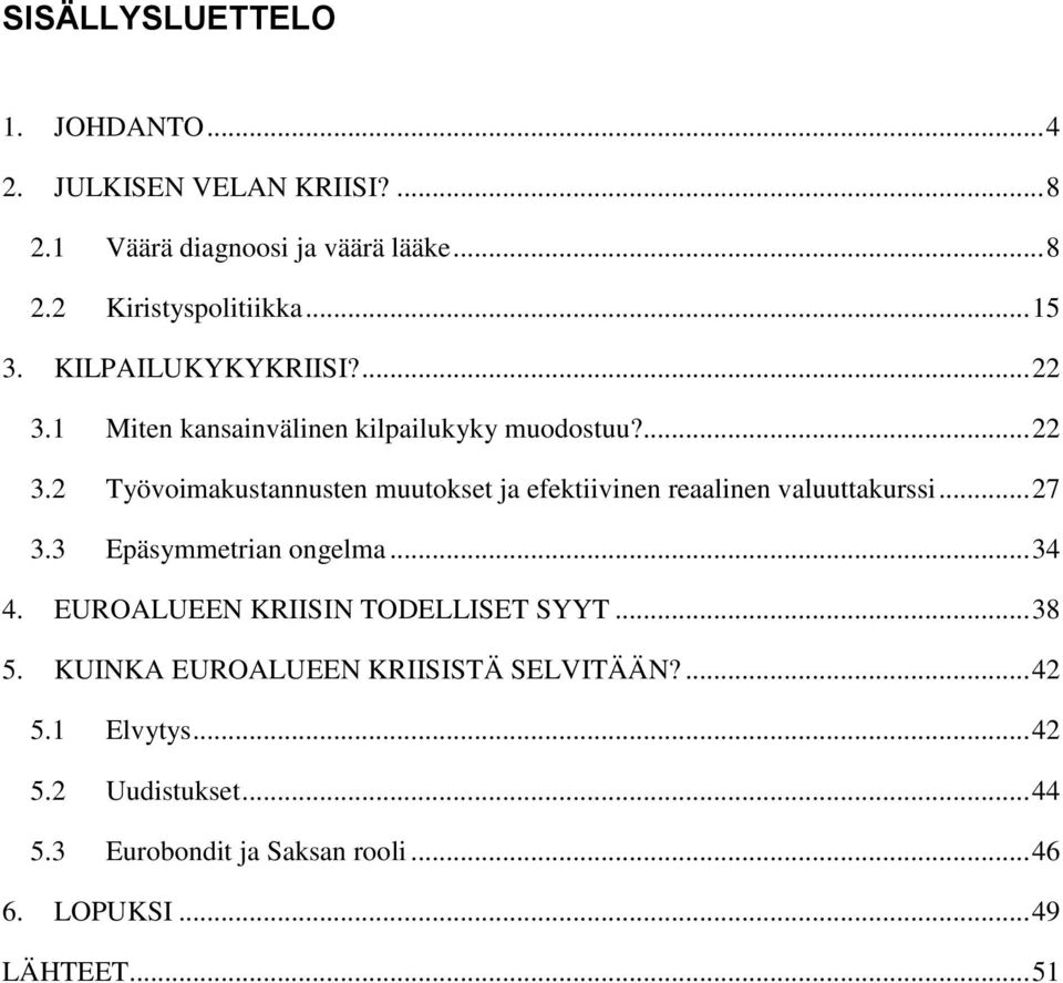 .. 27 3.3 Epäsymmetrian ongelma... 34 4. EUROALUEEN KRIISIN TODELLISET SYYT... 38 5. KUINKA EUROALUEEN KRIISISTÄ SELVITÄÄN?... 42 5.