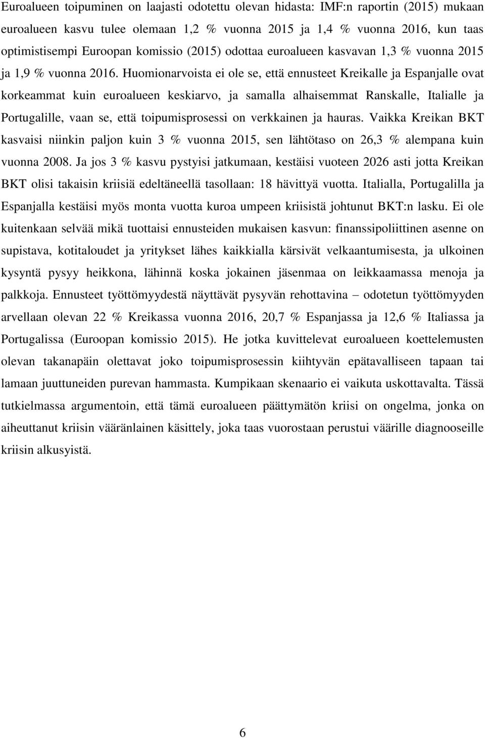 Huomionarvoista ei ole se, että ennusteet Kreikalle ja Espanjalle ovat korkeammat kuin euroalueen keskiarvo, ja samalla alhaisemmat Ranskalle, Italialle ja Portugalille, vaan se, että