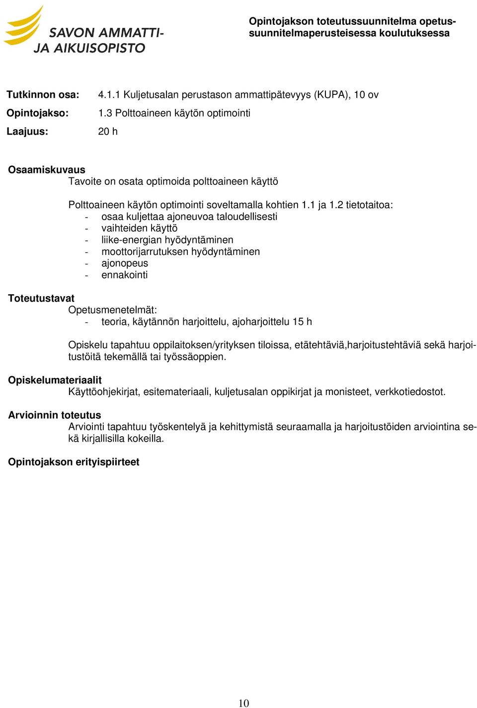 2 tietotaitoa: - osaa kuljettaa ajoneuvoa taloudellisesti - vaihteiden käyttö - liike-energian hyödyntäminen - moottorijarrutuksen hyödyntäminen - ajonopeus - ennakointi Opetusmenetelmät: - teoria,