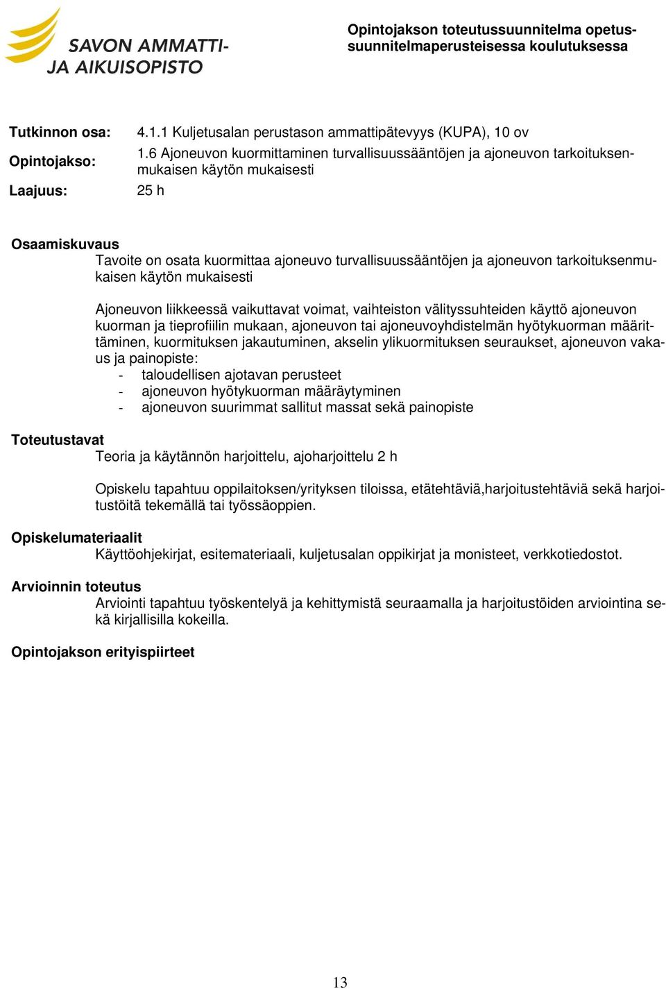 käytön mukaisesti Ajoneuvon liikkeessä vaikuttavat voimat, vaihteiston välityssuhteiden käyttö ajoneuvon kuorman ja tieprofiilin mukaan, ajoneuvon tai ajoneuvoyhdistelmän hyötykuorman määrittäminen,