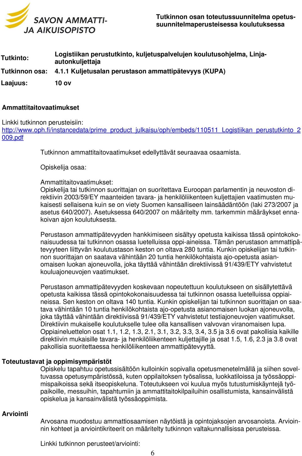 fi/instancedata/prime_product_julkaisu/oph/embeds/110511_logistiikan_perustutkinto_2 009.pdf Tutkinnon ammattitaitovaatimukset edellyttävät seuraavaa osaamista.