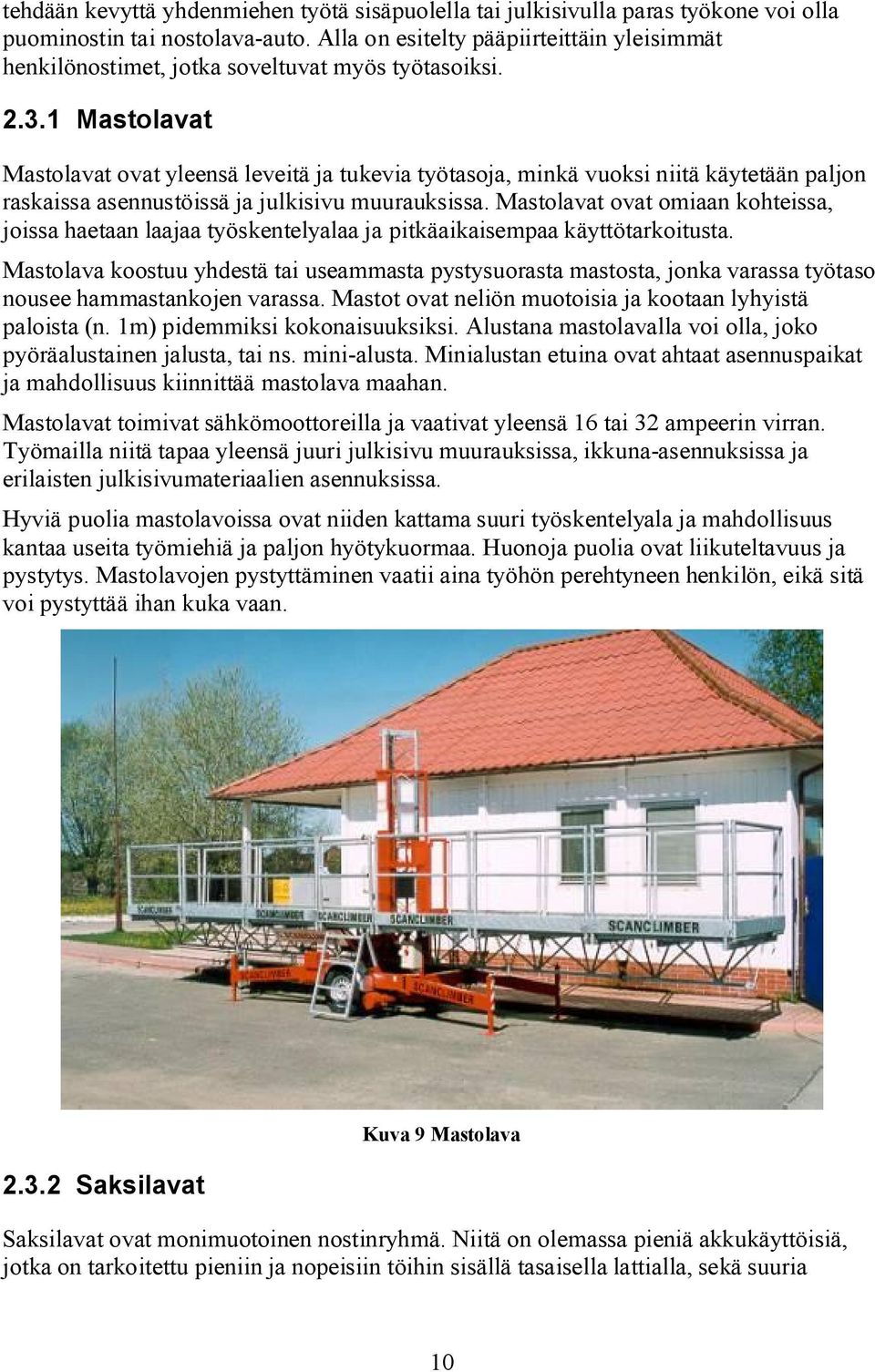 1 Mastolavat Mastolavat ovat yleensä leveitä ja tukevia työtasoja, minkä vuoksi niitä käytetään paljon raskaissa asennustöissä ja julkisivu muurauksissa.