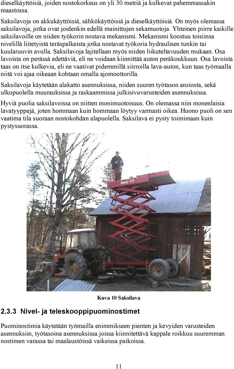 Mekanismi koostuu toisiinsa nivelillä liitetyistä teräspalkeista jotka nostavat työkoria hydraulisen tunkin tai kuularuuvin avulla. Saksilavoja lajitellaan myös niiden liikuteltavuuden mukaan.