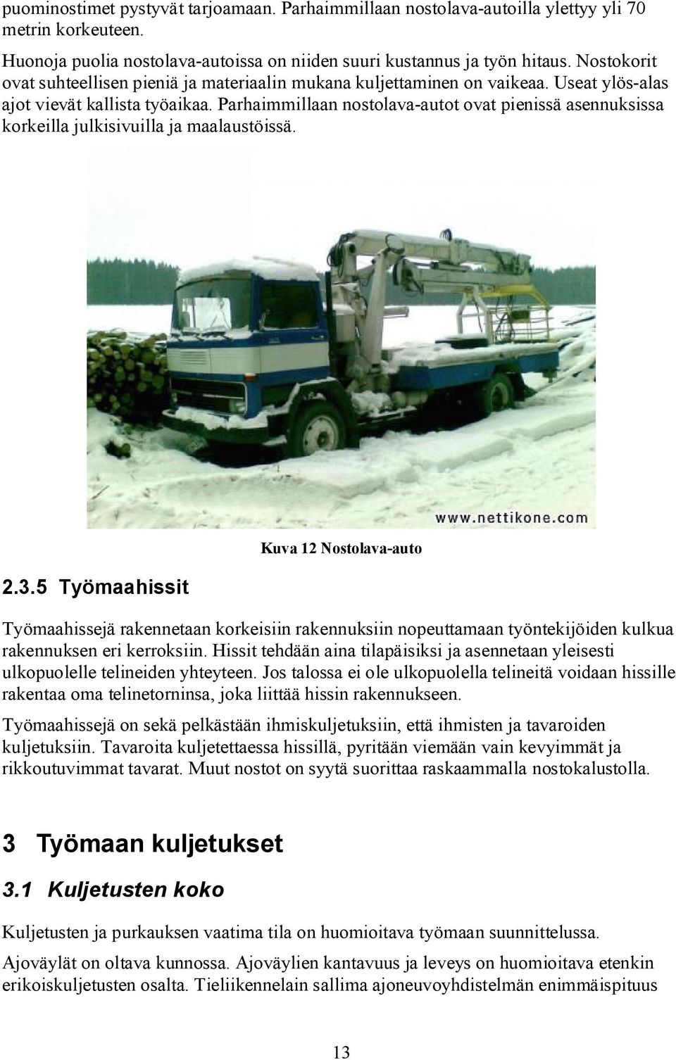 Parhaimmillaan nostolava-autot ovat pienissä asennuksissa korkeilla julkisivuilla ja maalaustöissä. 2.3.