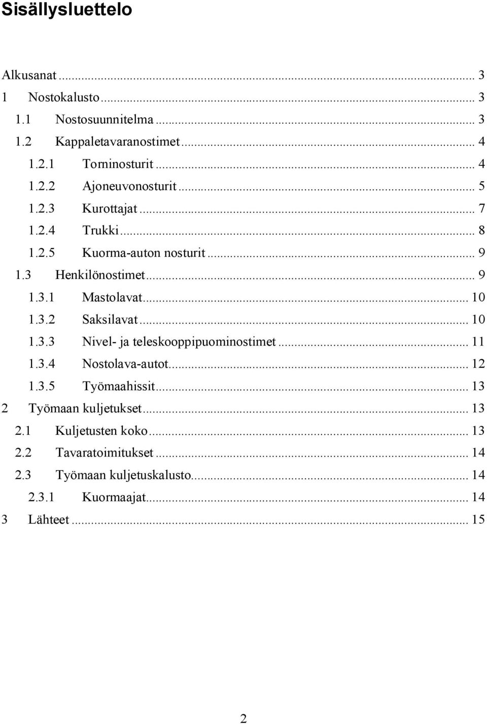 .. 10 1.3.3 Nivel- ja teleskooppipuominostimet... 11 1.3.4 Nostolava-autot... 12 1.3.5 Työmaahissit... 13 2 Työmaan kuljetukset... 13 2.1 Kuljetusten koko.