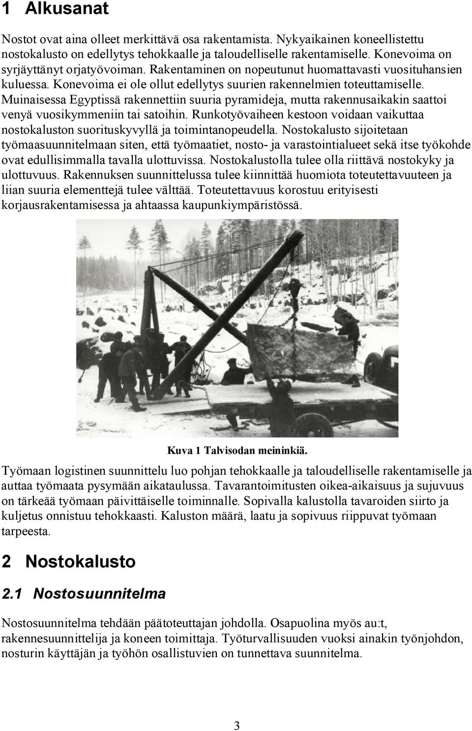 Muinaisessa Egyptissä rakennettiin suuria pyramideja, mutta rakennusaikakin saattoi venyä vuosikymmeniin tai satoihin.