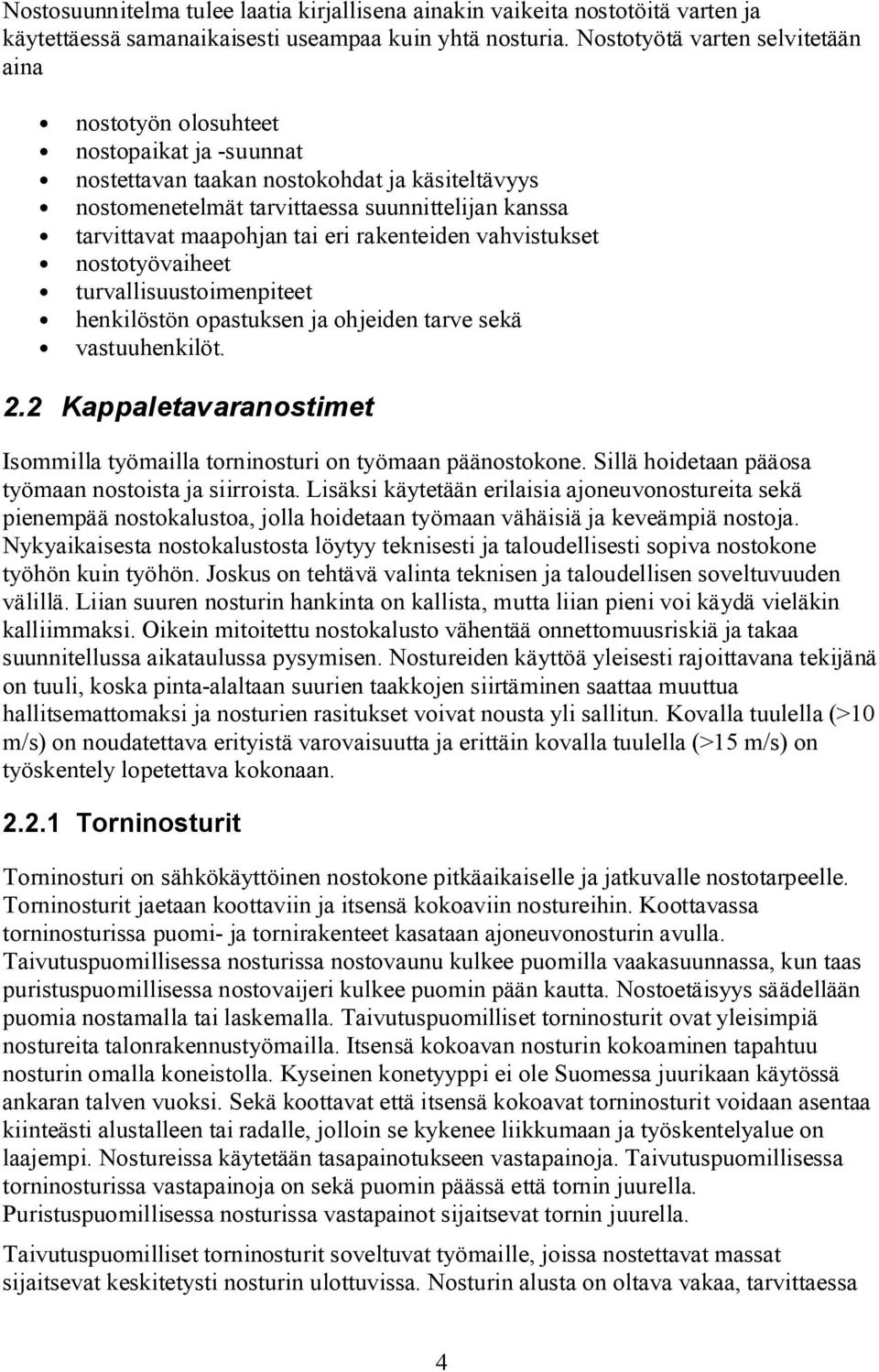 maapohjan tai eri rakenteiden vahvistukset nostotyövaiheet turvallisuustoimenpiteet henkilöstön opastuksen ja ohjeiden tarve sekä vastuuhenkilöt. 2.