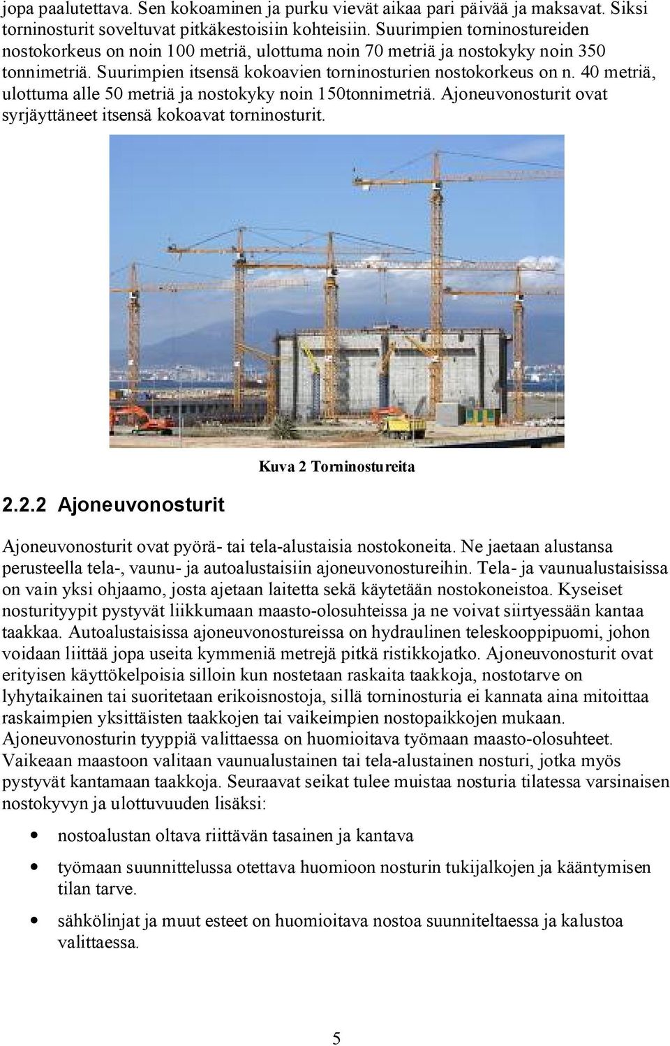 40 metriä, ulottuma alle 50 metriä ja nostokyky noin 150tonnimetriä. Ajoneuvonosturit ovat syrjäyttäneet itsensä kokoavat torninosturit. 2.