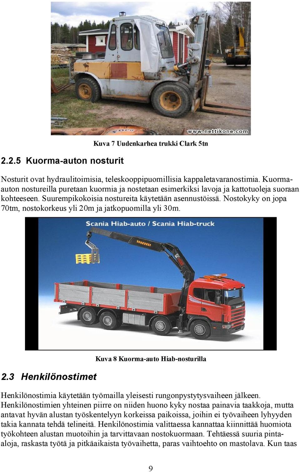 Nostokyky on jopa 70tm, nostokorkeus yli 20m ja jatkopuomilla yli 30m. 2.3 Henkilönostimet Kuva 8 Kuorma-auto Hiab-nosturilla Henkilönostimia käytetään työmailla yleisesti rungonpystytysvaiheen jälkeen.