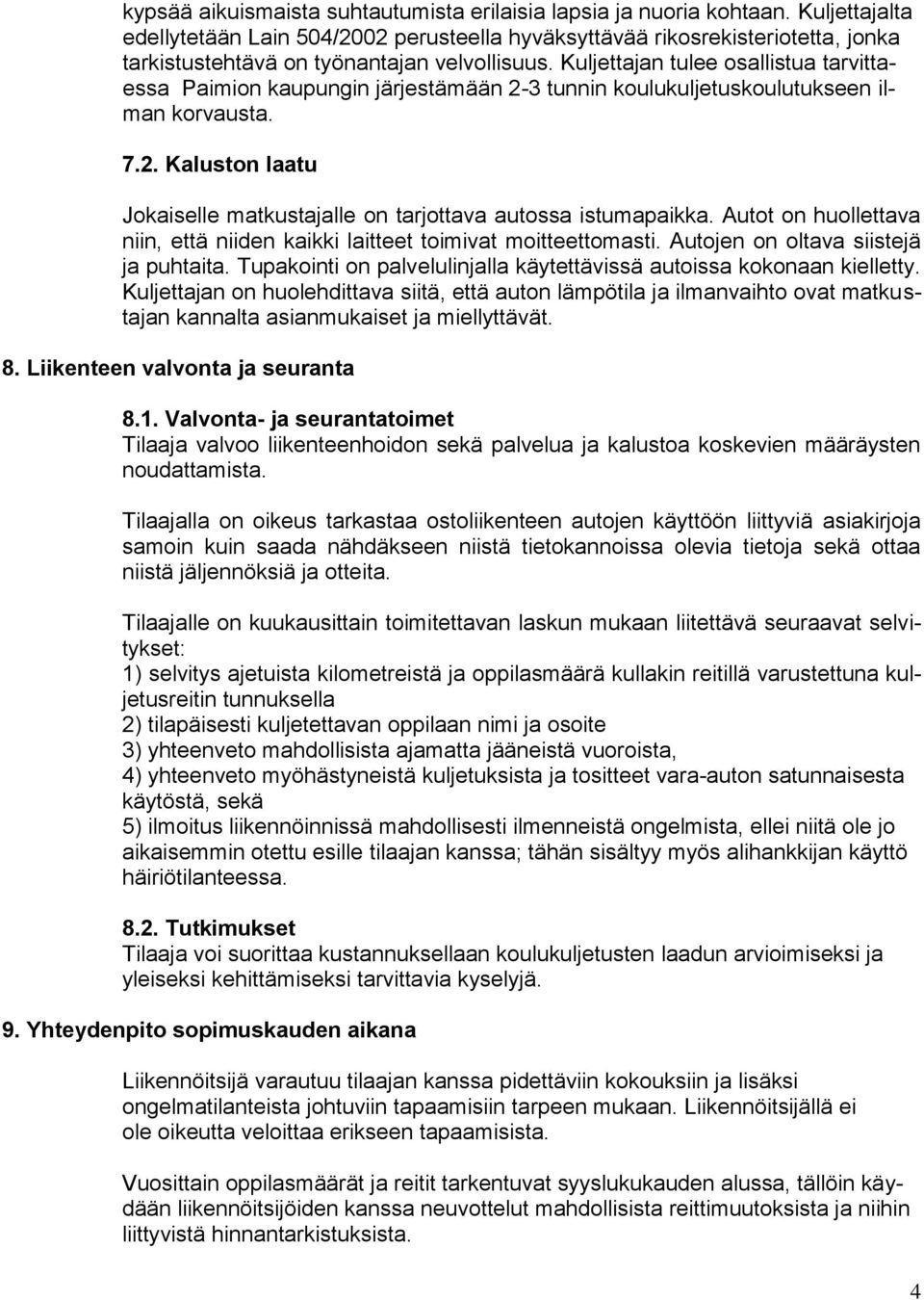 Kuljettajan tulee osallistua tarvittaessa Paimion kaupungin järjestämään 2-3 tunnin koulukuljetuskoulutukseen ilman korvausta. 7.2. Kaluston laatu Jokaiselle matkustajalle on tarjottava autossa istumapaikka.