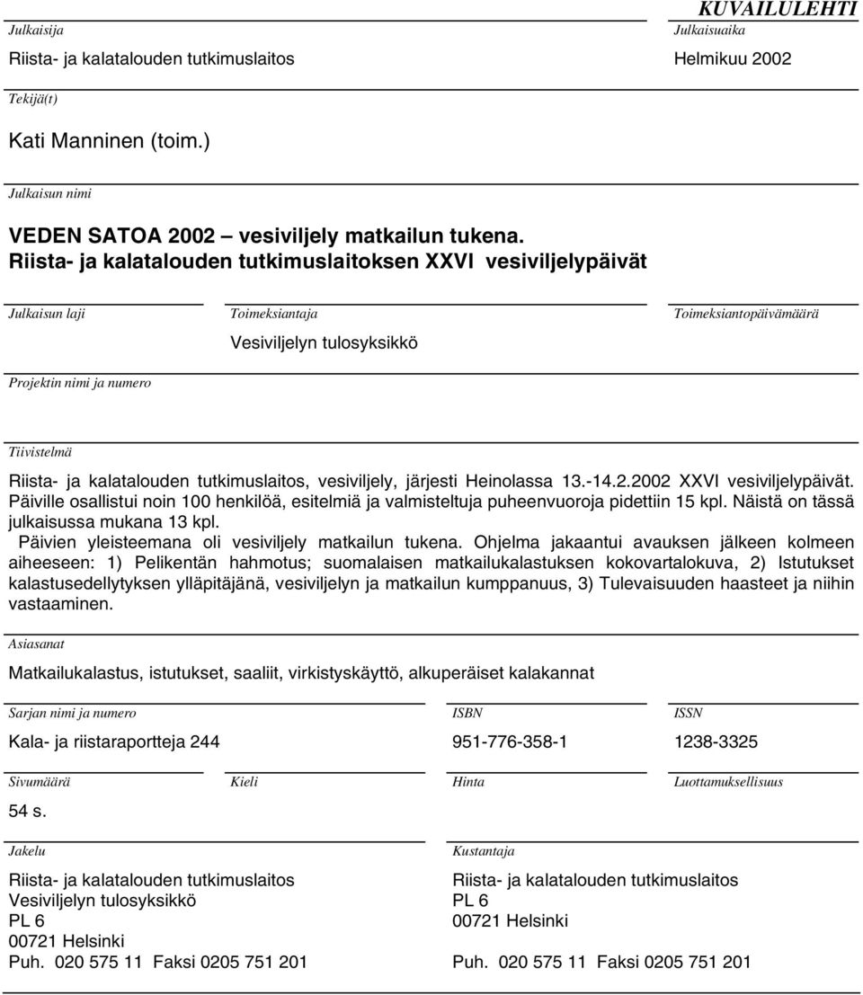 järjesti Heinolassa 13.-14.2.2002 XXVI vesiviljelypäivät. Päiville osallistui noin 100 henkilöä, esitelmiä ja valmisteltuja puheenvuoroja pidettiin 15 kpl. Näistä on tässä julkaisussa mukana 13 kpl.