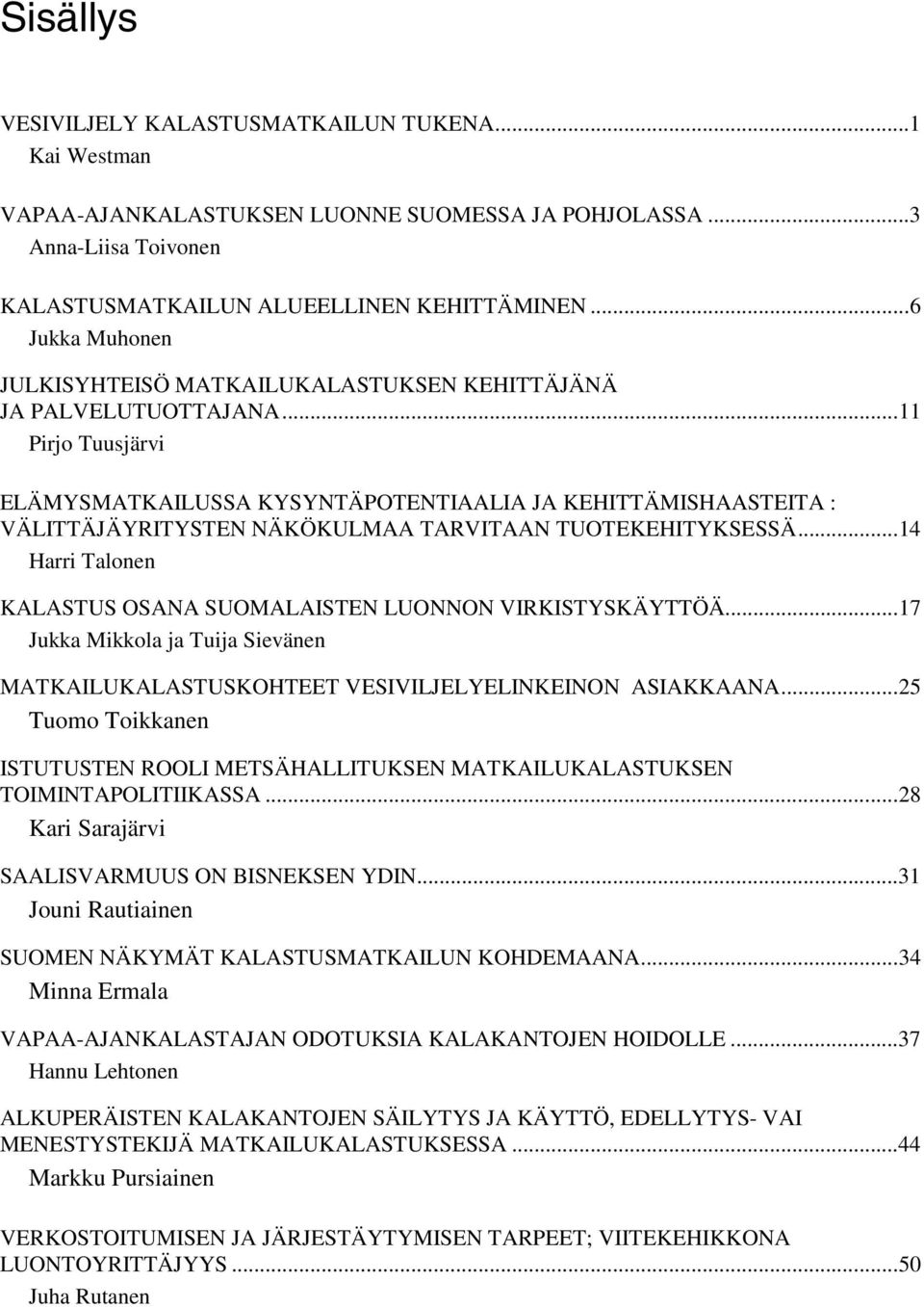 ..11 Pirjo Tuusjärvi ELÄMYSMATKAILUSSA KYSYNTÄPOTENTIAALIA JA KEHITTÄMISHAASTEITA : VÄLITTÄJÄYRITYSTEN NÄKÖKULMAA TARVITAAN TUOTEKEHITYKSESSÄ.