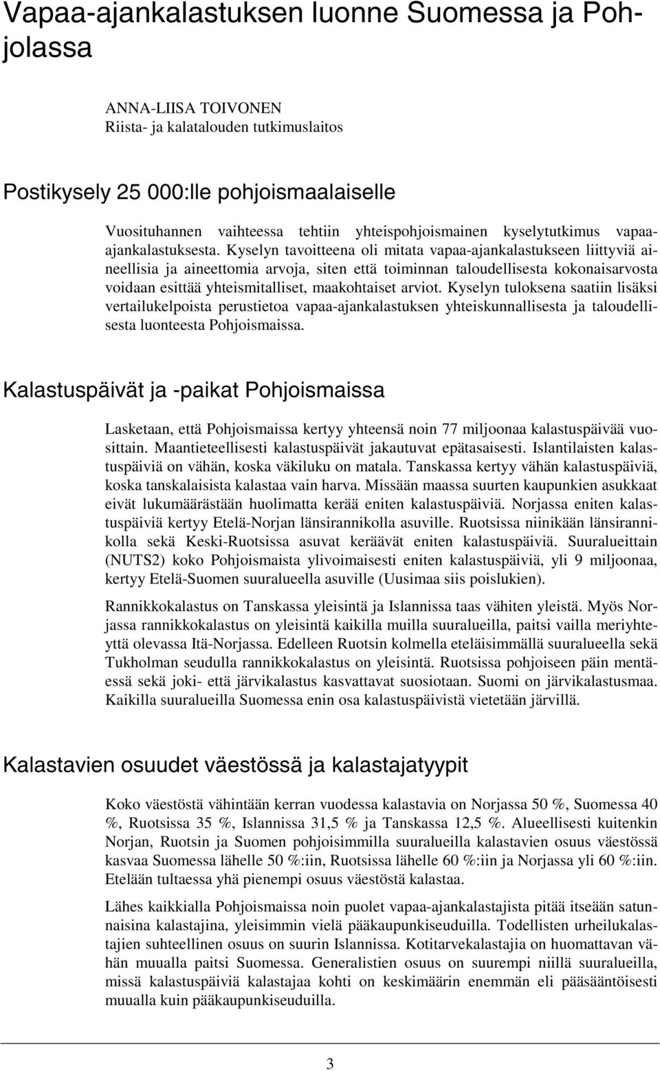 Kyselyn tavoitteena oli mitata vapaa-ajankalastukseen liittyviä aineellisia ja aineettomia arvoja, siten että toiminnan taloudellisesta kokonaisarvosta voidaan esittää yhteismitalliset, maakohtaiset