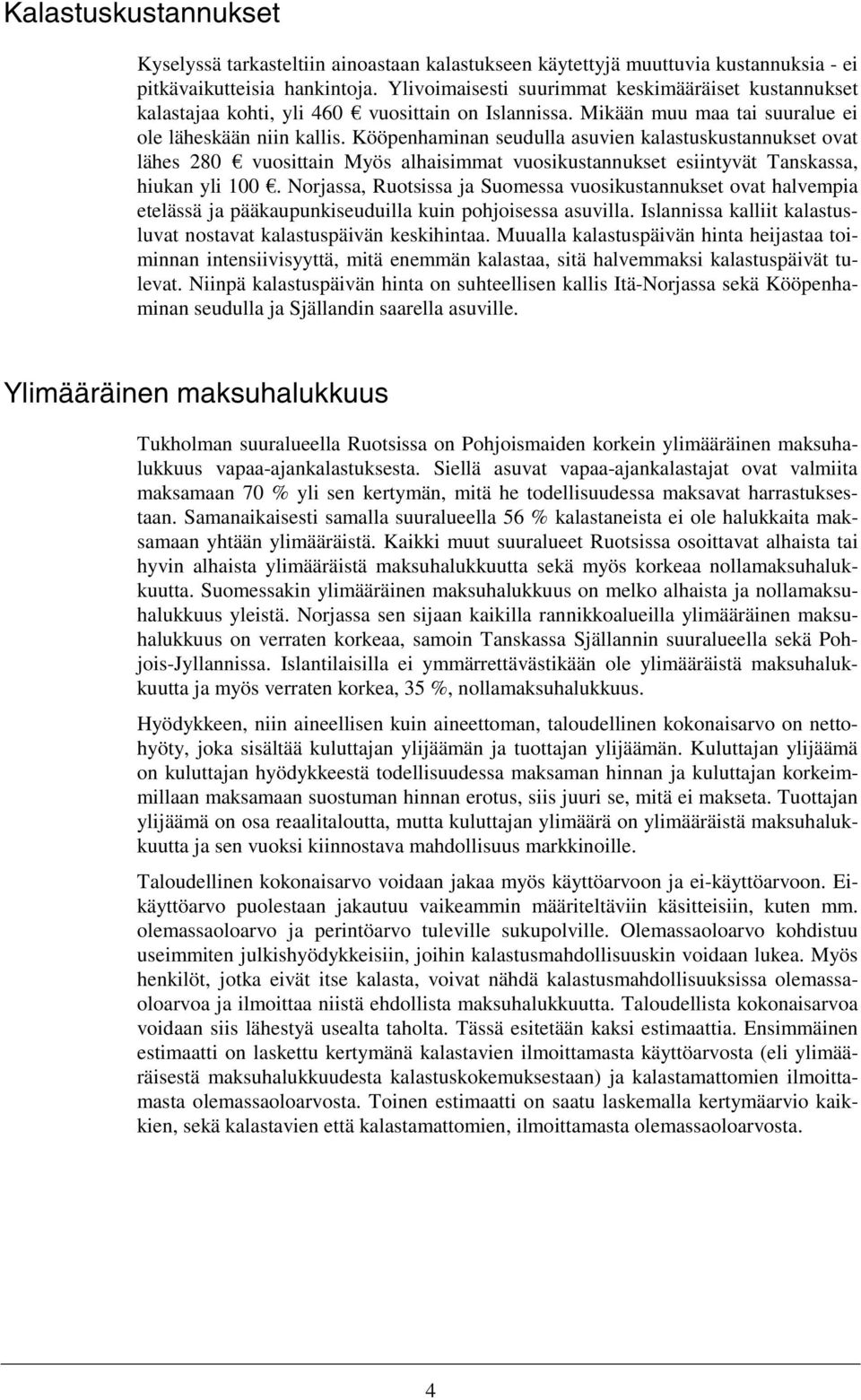 Kööpenhaminan seudulla asuvien kalastuskustannukset ovat lähes 280 vuosittain Myös alhaisimmat vuosikustannukset esiintyvät Tanskassa, hiukan yli 100.