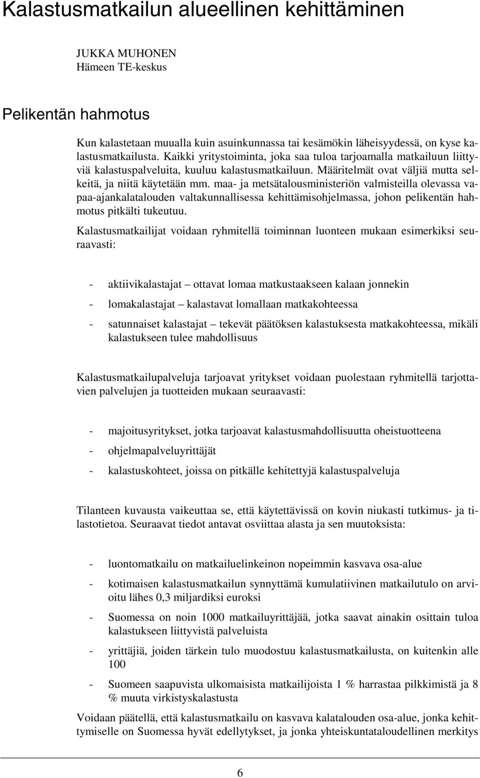 maa- ja metsätalousministeriön valmisteilla olevassa vapaa-ajankalatalouden valtakunnallisessa kehittämisohjelmassa, johon pelikentän hahmotus pitkälti tukeutuu.