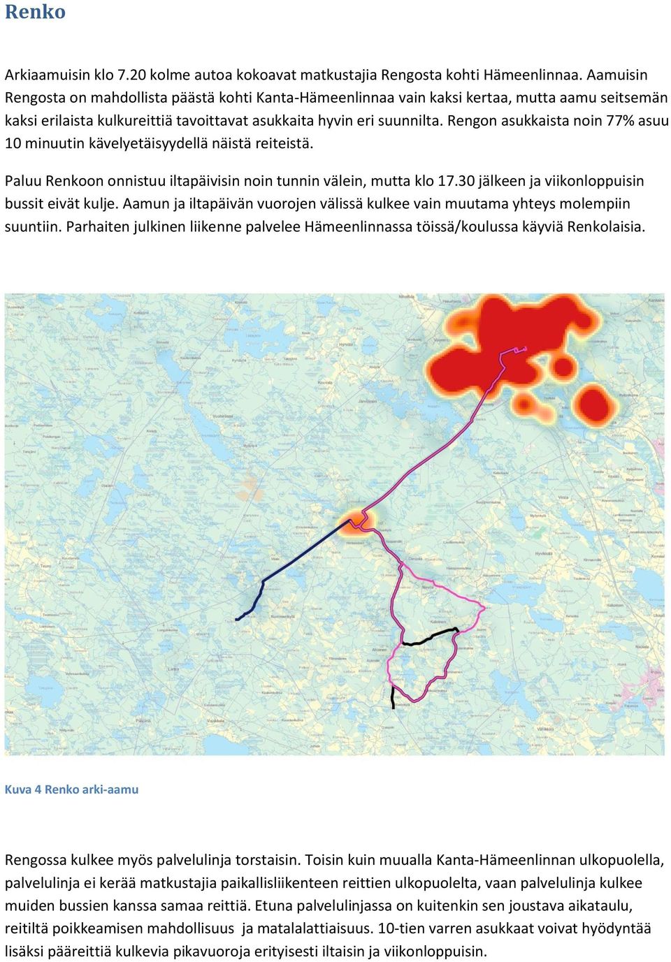 Rengon asukkaista noin 77% asuu 10 minuutin kävelyetäisyydellä näistä reiteistä. Paluu Renkoon onnistuu iltapäivisin noin tunnin välein, mutta klo 17.30 jälkeen ja viikonloppuisin bussit eivät kulje.