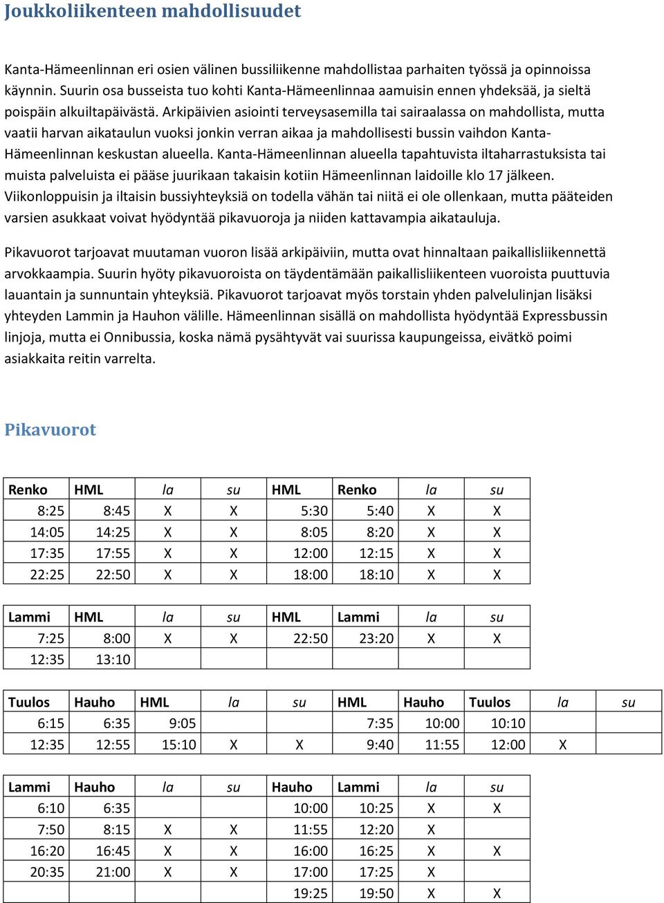 Arkipäivien asiointi terveysasemilla tai sairaalassa on mahdollista, mutta vaatii harvan aikataulun vuoksi jonkin verran aikaa ja mahdollisesti bussin vaihdon Kanta- Hämeenlinnan keskustan alueella.