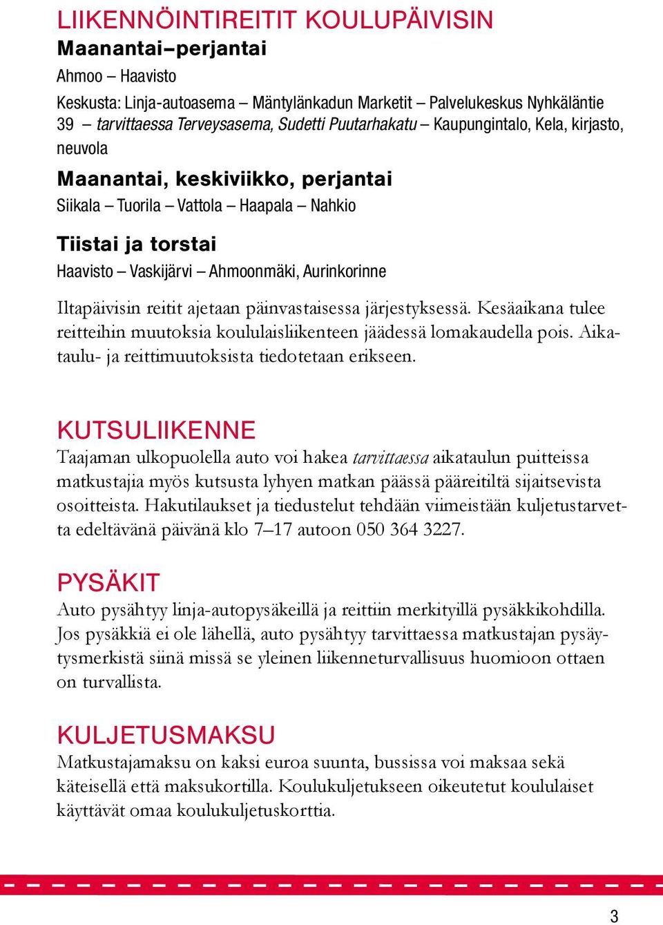 ajetaan päinvastaisessa järjestyksessä. Kesäaikana tulee reitteihin muutoksia koululaisliikenteen jäädessä lomakaudella pois. Aikataulu- ja reittimuutoksista tiedotetaan erikseen.