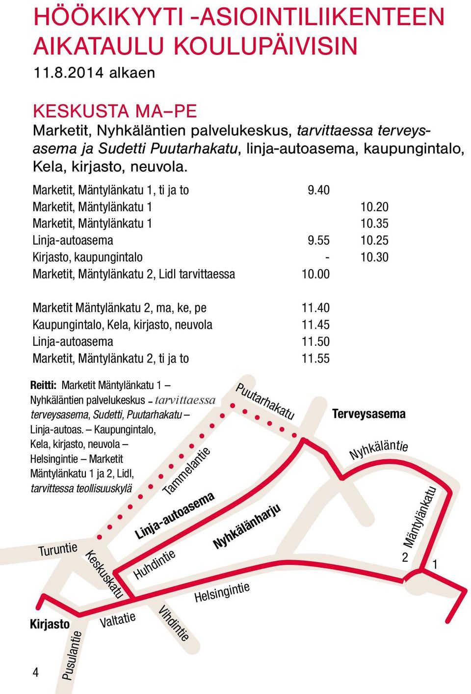 Marketit, Mäntylänkatu 1, ti ja to 9.40 Marketit, Mäntylänkatu 1 10.20 Marketit, Mäntylänkatu 1 10.35 Linja-autoasema 9.55 10.25 Kirjasto, kaupungintalo - 10.