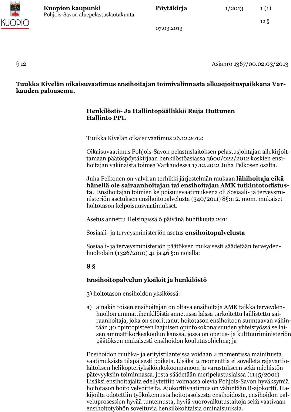 2012: Oikaisuvaatimus Pohjois-Savon pelastuslaitoksen pelastusjohtajan allekirjoittamaan päätöspöytäkirjaan henkilöstöasiassa 3600/022/2012 koskien ensihoitajan vakinaista toimea Varkaudessa 17.12.2012 Juha Pelkosen osalta.