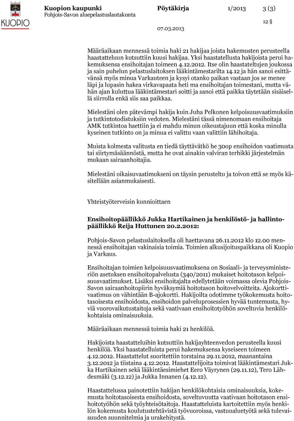 12 ja hän sanoi esittävänsä myös minua Varkauteen ja kysyi otanko paikan vastaan jos se menee läpi ja lupasin hakea virkavapaata heti ma ensihoitajan toimestani, mutta vähän ajan kuluttua