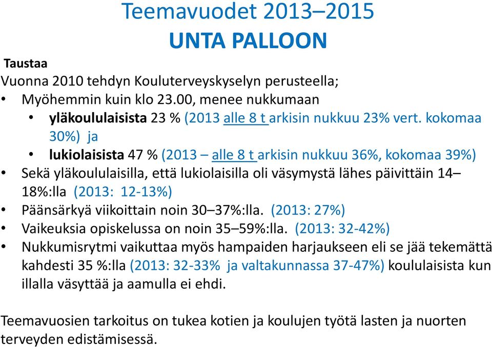 kokomaa 30%) ja lukiolaisista 47 % (2013 alle 8 t arkisin nukkuu 36%, kokomaa 39%) Sekä yläkoululaisilla, että lukiolaisilla oli väsymystä lähes päivittäin 14 18%:lla (2013: 12-13%) Päänsärkyä