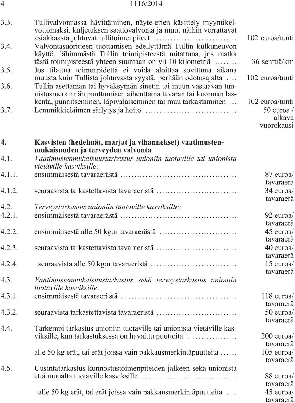 Jos tilattua toimenpidettä ei voida aloittaa sovittuna aikana muusta kuin Tullista johtuvasta syystä, peritään odotusajalta... 102 euroa/tunti 3.6.