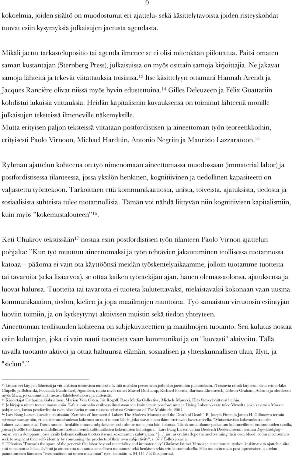 Ne jakavat samoja lähteitä ja tekevät viitattauksia toisiinsa. 13 Itse käsittelyyn ottamani Hannah Arendt ja Jacques Rancière olivat niissä myös hyvin edustettuina.