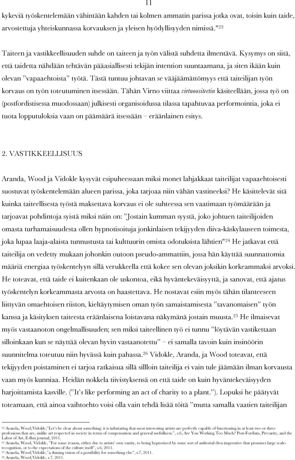 Kysymys on siitä, että taidetta nähdään tehtävän pääasiallisesti tekijän intention suuntaamana, ja siten ikään kuin olevan vapaaehtoista työtä.