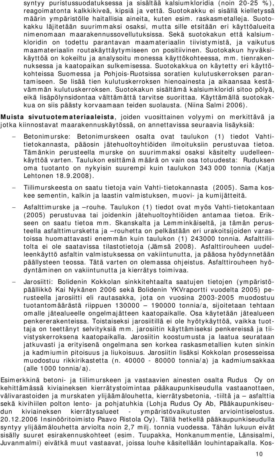 Suotokakku läjitetään suurimmaksi osaksi, mutta sille etsitään eri käyttöalueita nimenomaan maarakennussovellutuksissa.