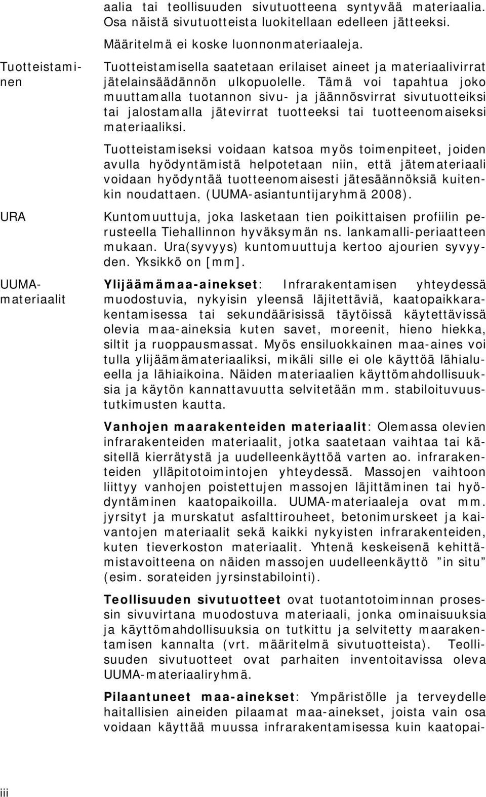 Tämä voi tapahtua joko muuttamalla tuotannon sivu- ja jäännösvirrat sivutuotteiksi tai jalostamalla jätevirrat tuotteeksi tai tuotteenomaiseksi materiaaliksi.