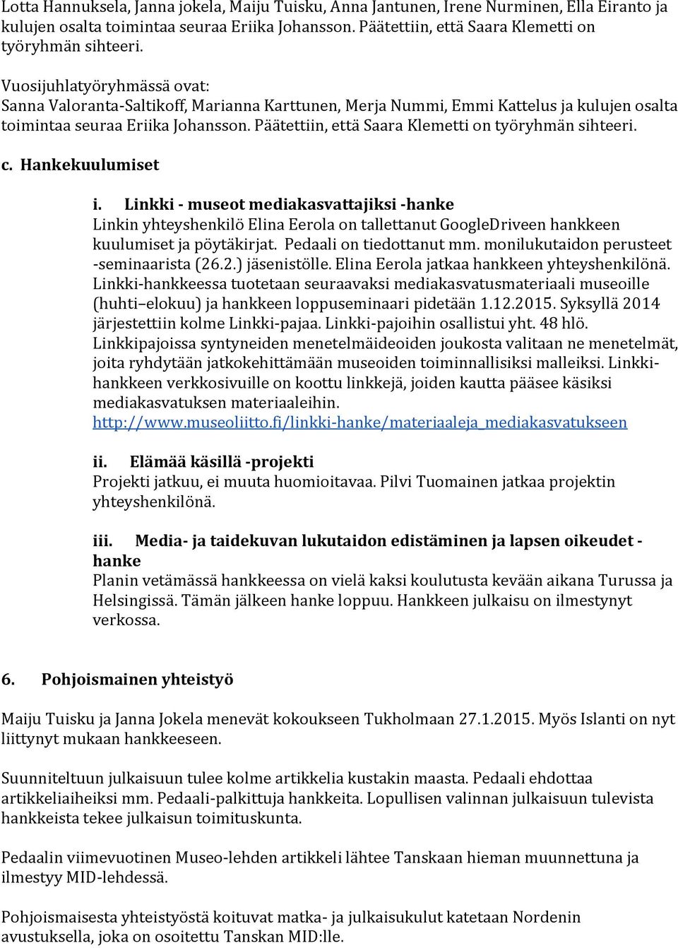 Päätettiin, että Saara Klemetti on työryhmän sihteeri. c. Hankekuulumiset i.