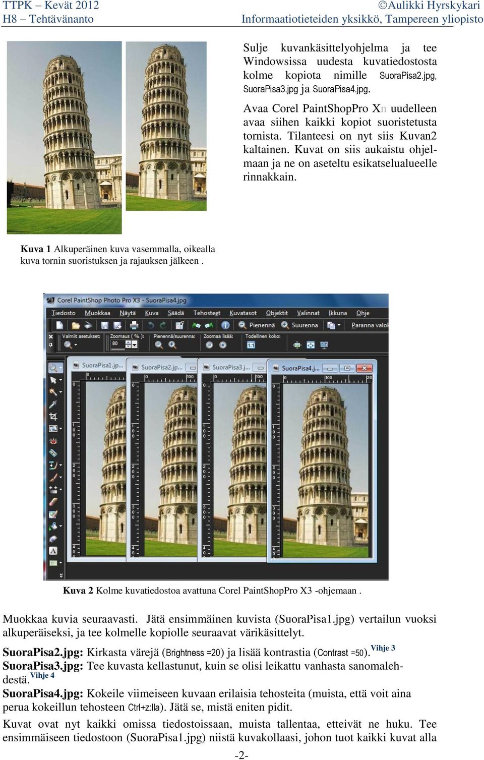 Kuva 1 Alkuperäinen kuva vasemmalla, oikealla kuva tornin suoristuksen ja rajauksen jälkeen. Kuva 2 Kolme kuvatiedostoa avattuna Corel PaintShopPro X3 -ohjemaan. Muokkaa kuvia seuraavasti.