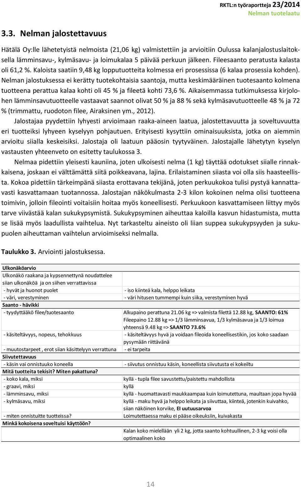 Nelman jalostuksessa ei kerätty tuotekohtaisia saantoja, mutta keskimääräinen tuotesaanto kolmena tuotteena perattua kalaa kohti oli 45 % ja fileetä kohti 73,6 %.