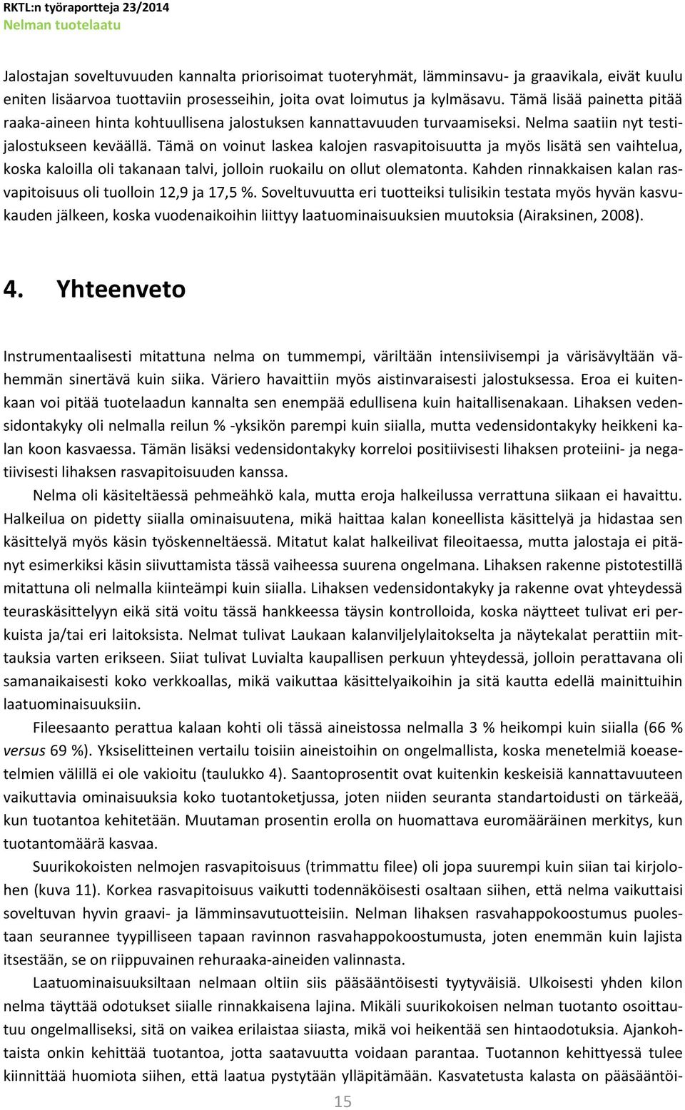 Tämä on voinut laskea kalojen rasvapitoisuutta ja myös lisätä sen vaihtelua, koska kaloilla oli takanaan talvi, jolloin ruokailu on ollut olematonta.