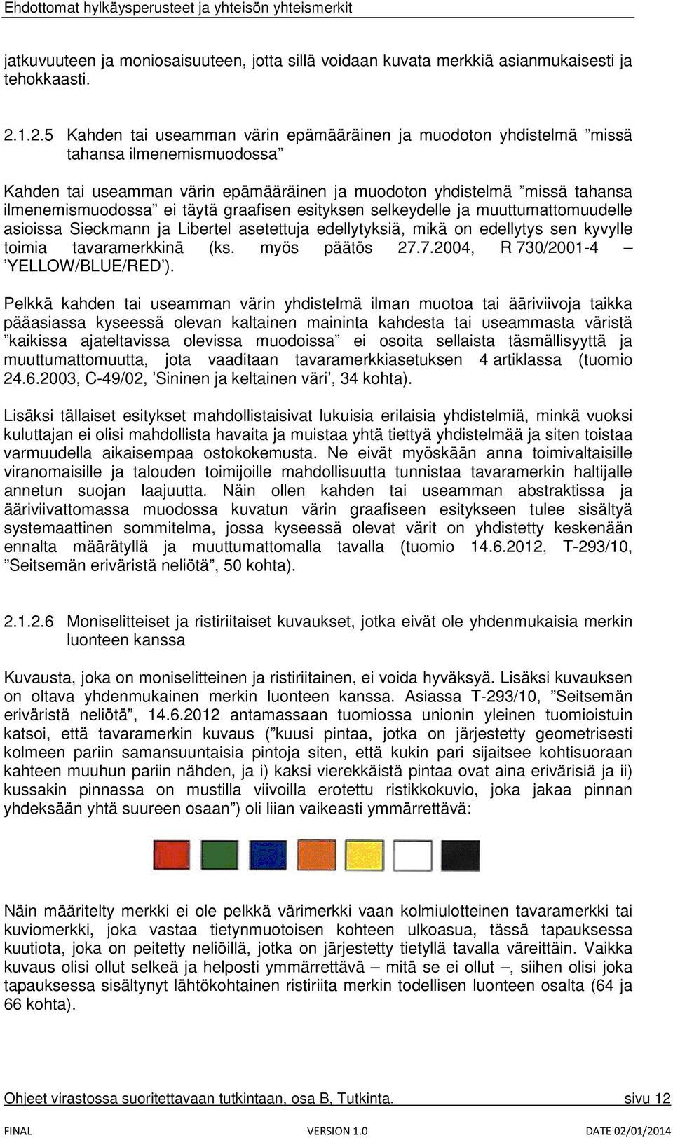 täytä graafisen esityksen selkeydelle ja muuttumattomuudelle asioissa Sieckmann ja Libertel asetettuja edellytyksiä, mikä on edellytys sen kyvylle toimia tavaramerkkinä (ks. myös päätös 27.