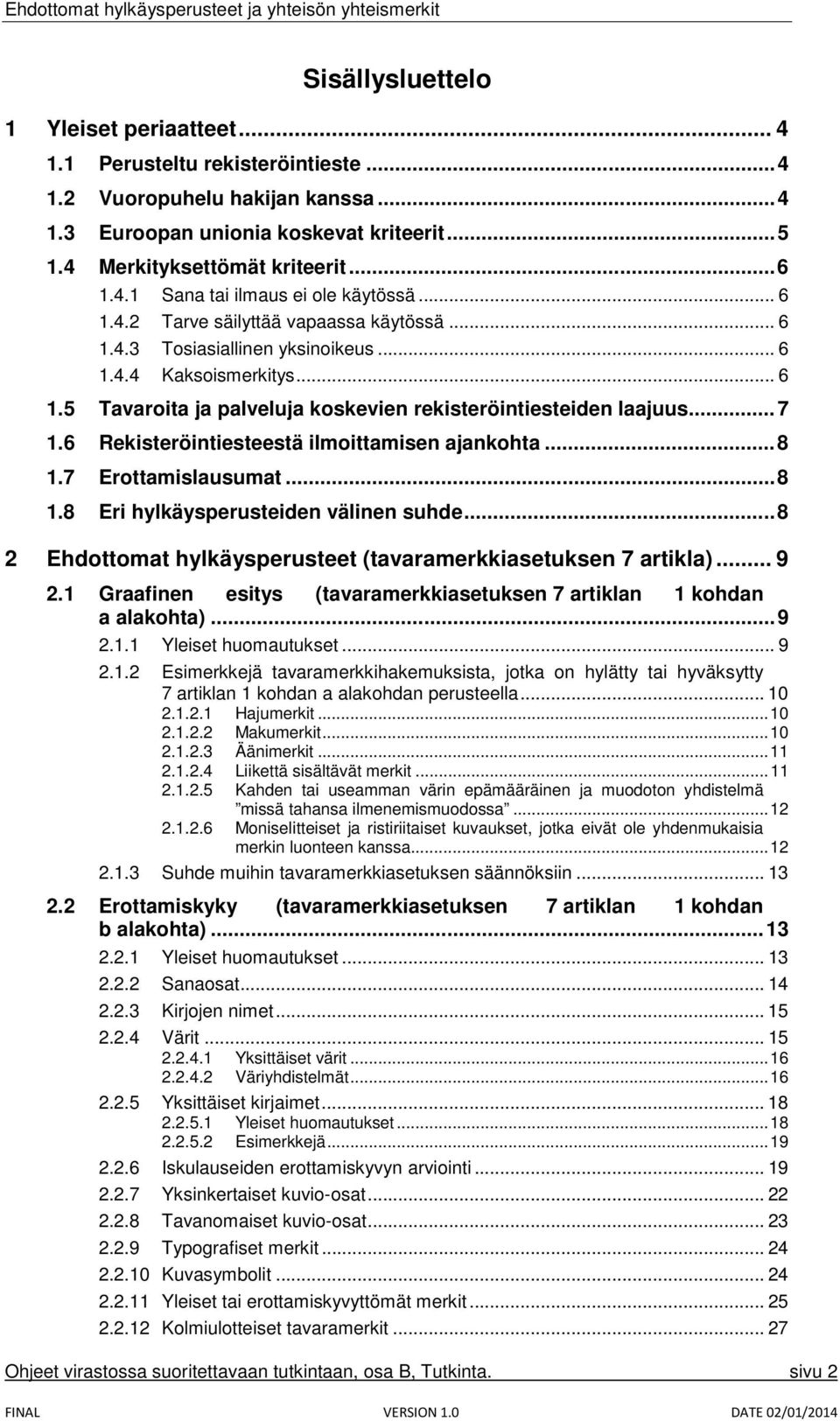 .. 7 1.6 Rekisteröintiesteestä ilmoittamisen ajankohta... 8 1.7 Erottamislausumat... 8 1.8 Eri hylkäysperusteiden välinen suhde... 8 2 Ehdottomat hylkäysperusteet (tavaramerkkiasetuksen 7 artikla).