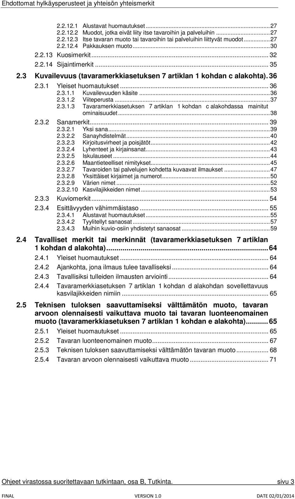 .. 36 2.3.1.2 Viiteperusta... 37 2.3.1.3 Tavaramerkkiasetuksen 7 artiklan 1 kohdan c alakohdassa mainitut ominaisuudet... 38 2.3.2 Sanamerkit... 39 2.3.2.1 Yksi sana... 39 2.3.2.2 Sanayhdistelmät.