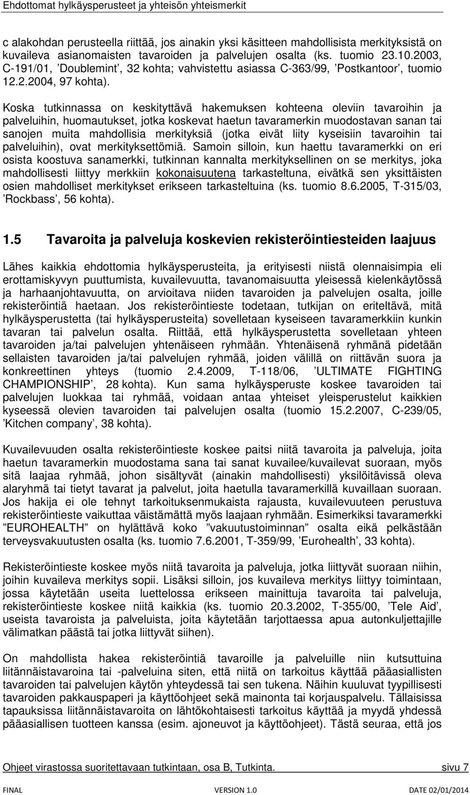 Koska tutkinnassa on keskityttävä hakemuksen kohteena oleviin tavaroihin ja palveluihin, huomautukset, jotka koskevat haetun tavaramerkin muodostavan sanan tai sanojen muita mahdollisia merkityksiä