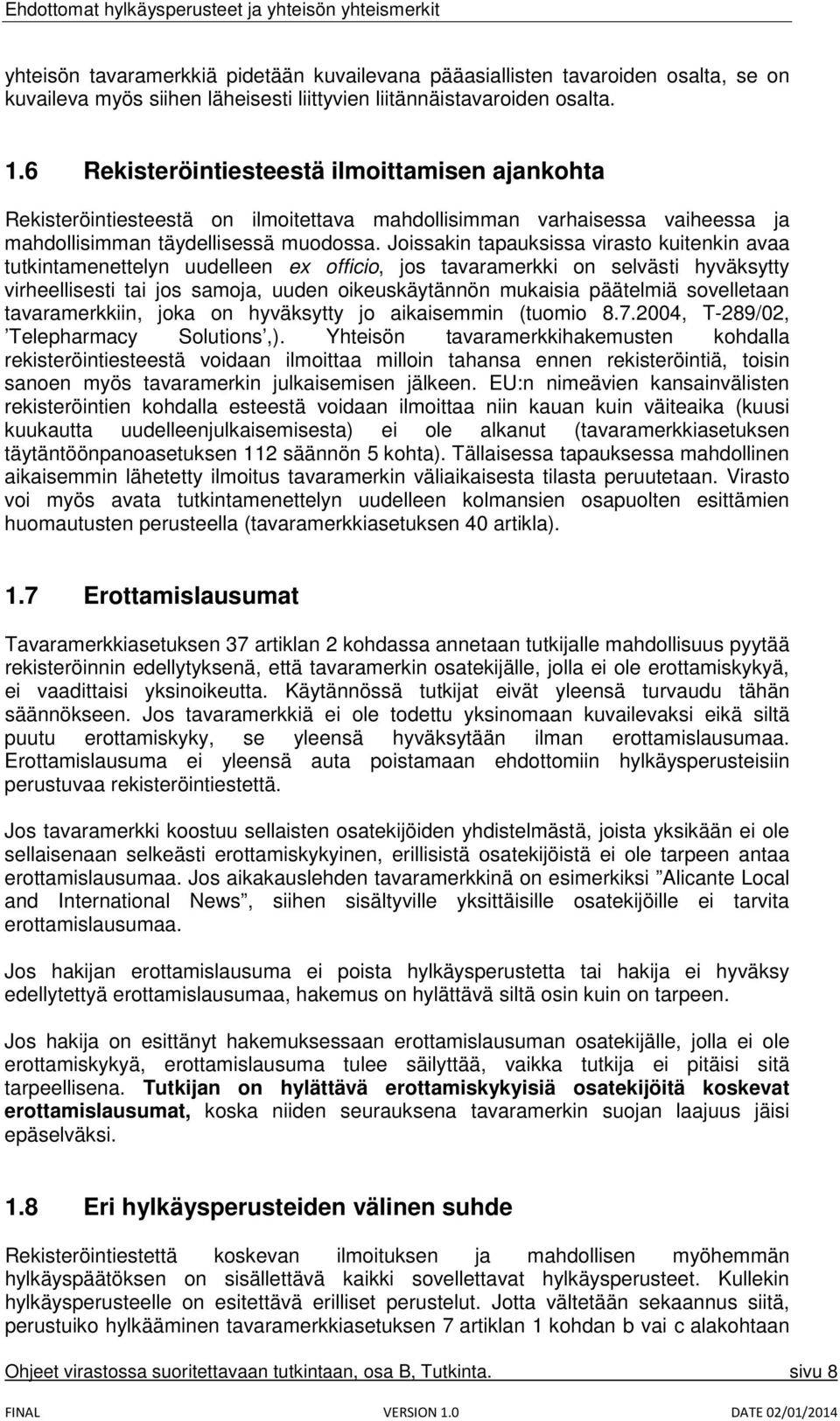 Joissakin tapauksissa virasto kuitenkin avaa tutkintamenettelyn uudelleen ex officio, jos tavaramerkki on selvästi hyväksytty virheellisesti tai jos samoja, uuden oikeuskäytännön mukaisia päätelmiä