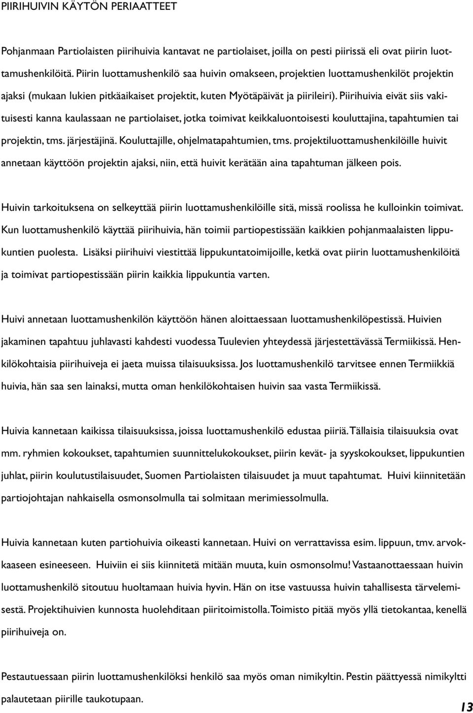 Piirihuivia eivät siis vakituisesti kanna kaulassaan ne partiolaiset, jotka toimivat keikkaluontoisesti kouluttajina, tapahtumien tai projektin, tms. järjestäjinä.