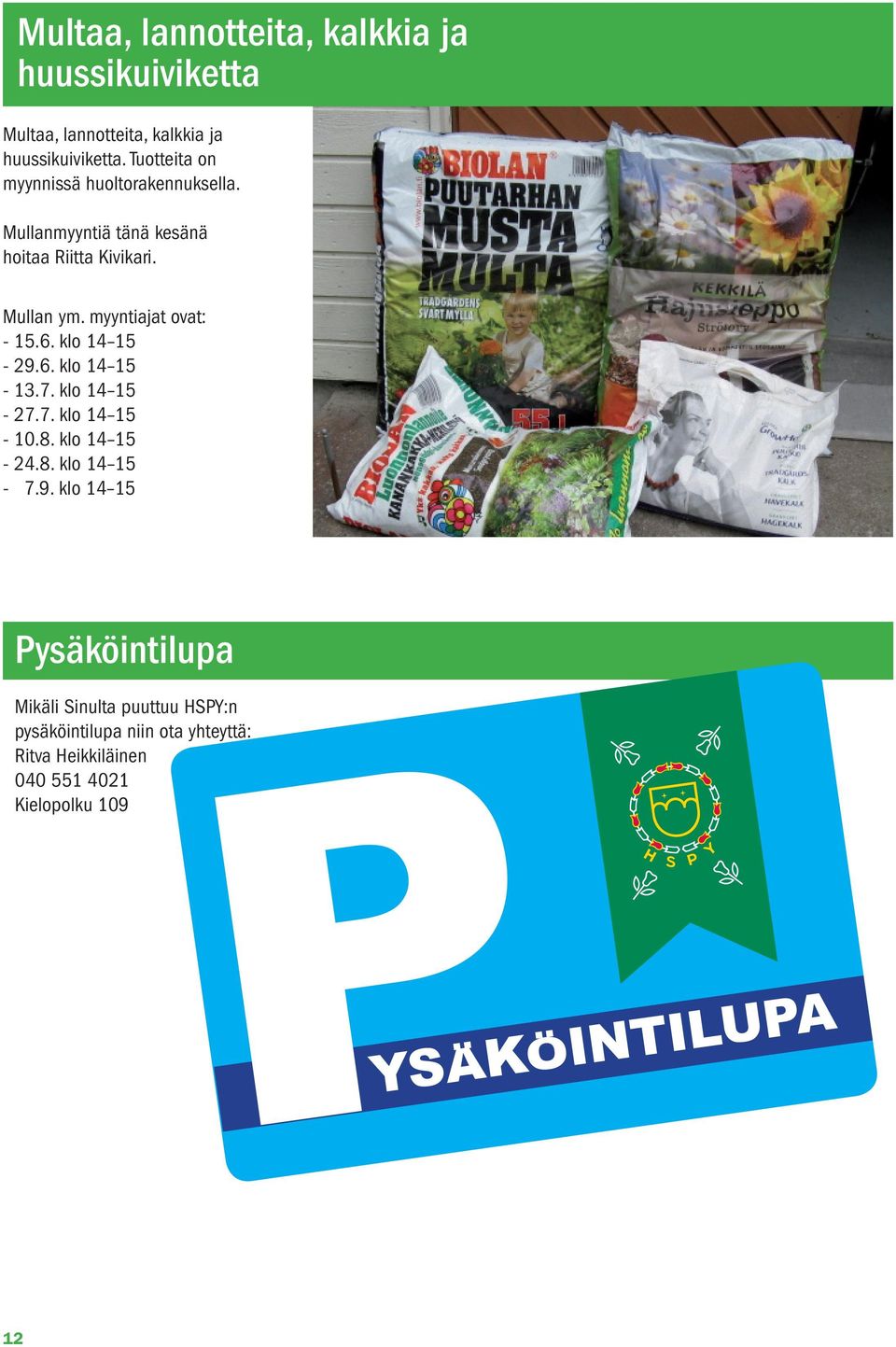 myyntiajat ovat: - 15.6. klo 14 15-29.6. klo 14 15-13.7. klo 14 15-27.7. klo 14 15-10.8. klo 14 15-24.8. klo 14 15-7.