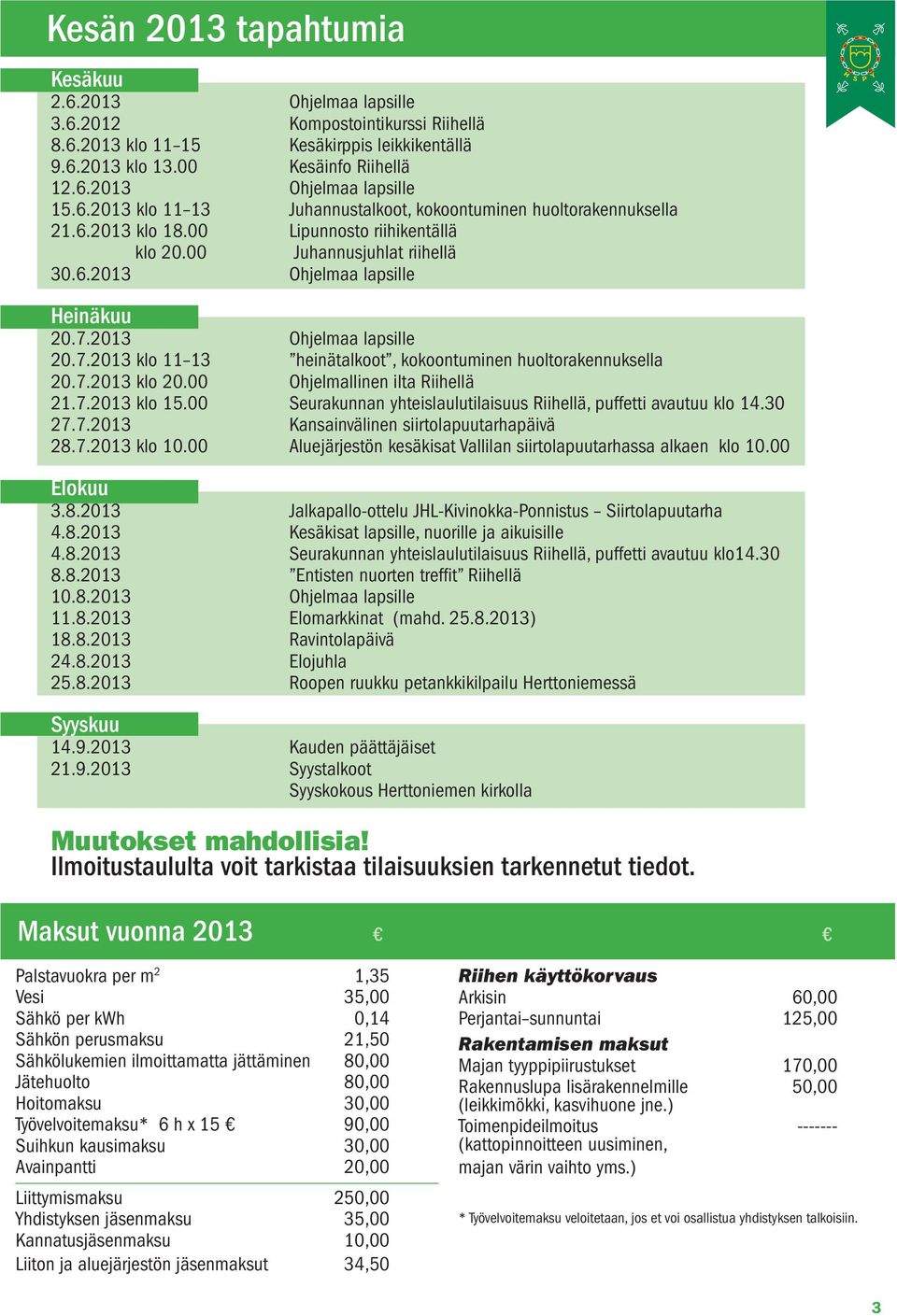 2013 Ohjelmaa lapsille 20.7.2013 klo 11 13 heinätalkoot, kokoontuminen huoltorakennuksella 20.7.2013 klo 20.00 Ohjelmallinen ilta Riihellä 21.7.2013 klo 15.