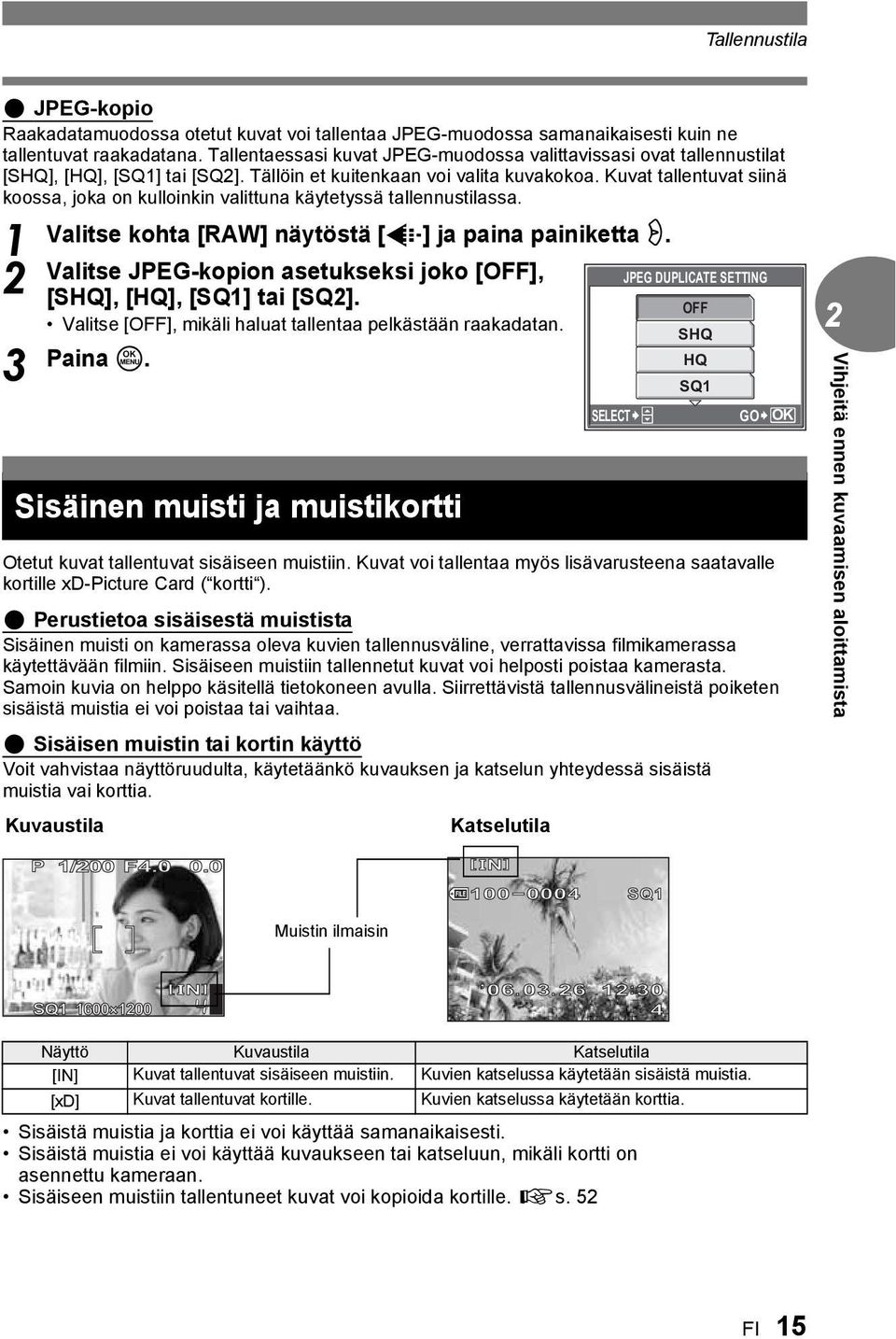 Kuvat tallentuvat siinä koossa, joka on kulloinkin valittuna käytetyssä tallennustilassa. Valitse kohta [RAW] näytöstä [K] ja paina painiketta q.