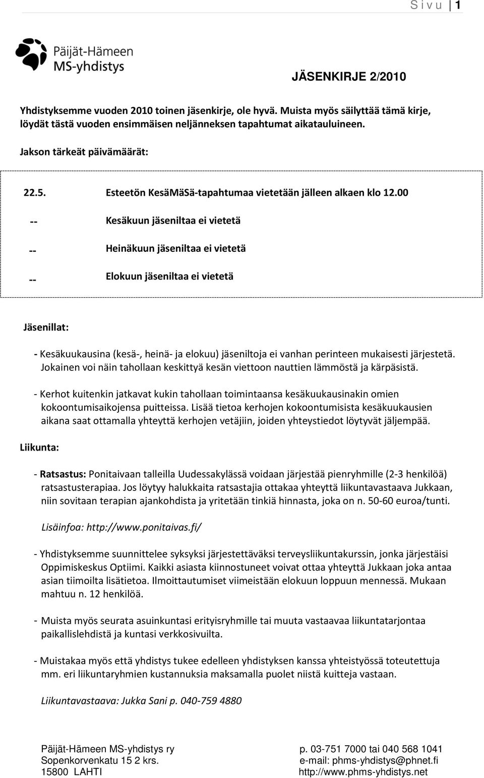 00 Kesäkuun jäseniltaa ei vietetä Heinäkuun jäseniltaa ei vietetä Elokuun jäseniltaa ei vietetä Jäsenillat: - Kesäkuukausina (kesä-, heinä- ja elokuu) jäseniltoja ei vanhan perinteen mukaisesti