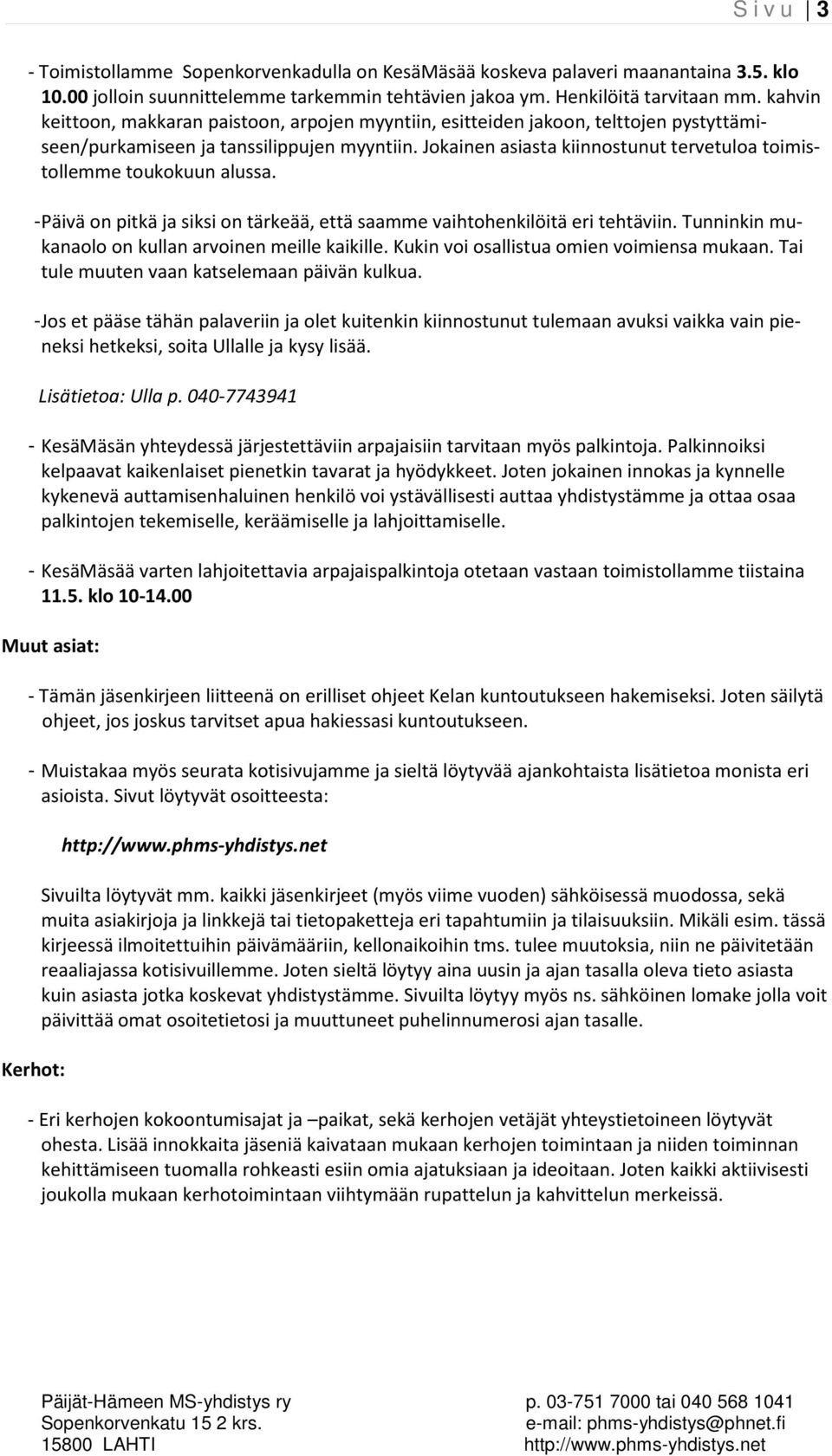 Jokainen asiasta kiinnostunut tervetuloa toimistollemme toukokuun alussa. - Päivä on pitkä ja siksi on tärkeää, että saamme vaihtohenkilöitä eri tehtäviin.