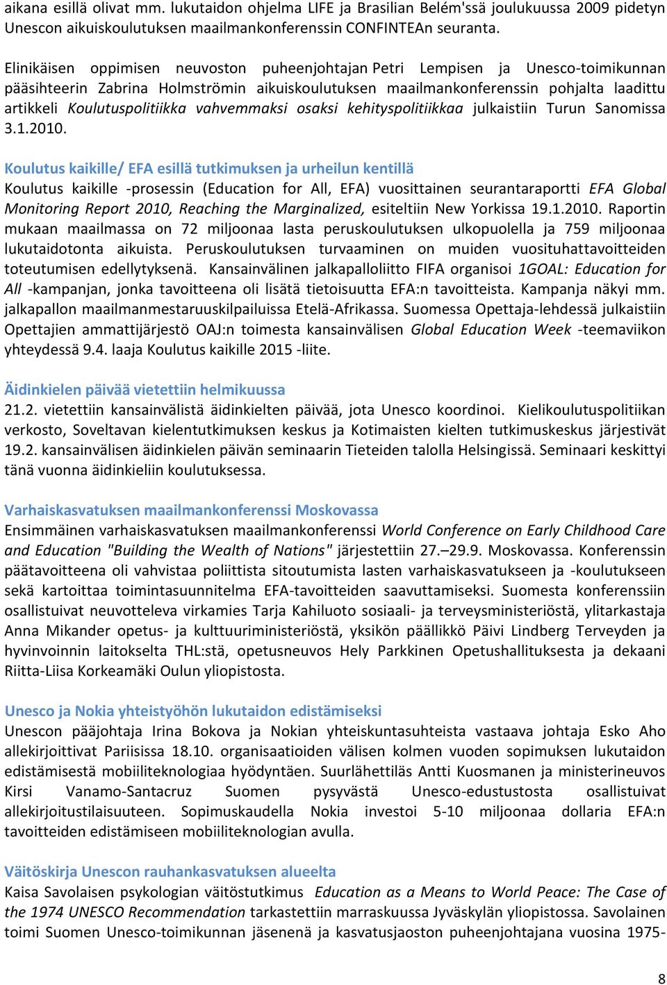 Koulutuspolitiikka vahvemmaksi osaksi kehityspolitiikkaa julkaistiin Turun Sanomissa 3.1.2010.